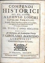 Compendi historici del sig. conte Alfonso Loschi Cavalier vicentino. In questa ultima impressione regolati, & accresciuti, con aggionta de più Memorabili Successi d'Europa, e di Levante per tutto l'anno MDCLXVIII