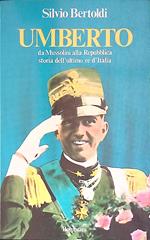 Umberto. Da Mussolini alla Repubblica, storia dell'ultimo re d'Italia