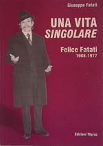 Una vita singolare. Felice Fatati 1908 - 1977