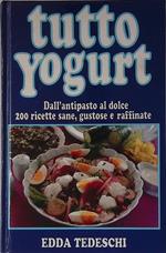 Tutto Yogurt. Dall'impasto al dolce, 200 ricette sane, gustose e raffinate