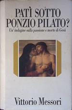 Patì sotto Ponzio Pilato. Un'indagine sulla passione e morte di Gesù