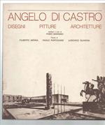 Angelo Di Castro. Disegni, Pitture, Architetture