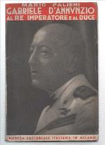 Gabriele D'annunzio Al Re Imperatore E Al Duce