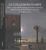 Le collezioni d'arte della Cassa di Risparmio di Padova e Rovigo, della Cassa di Risparmio di Venezia e di Friulcassa