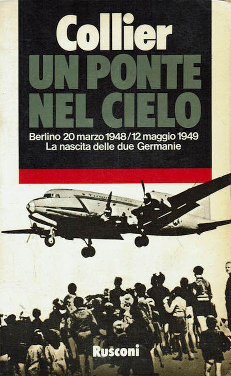 Un ponte nel cielo. Berlino 20 Marzo 1948 / 12 Maggio 1949. La nascita delle due Germanie - Richard Collier - copertina