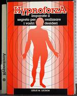 Hypnoforza. Imparate segreto per realizzare vostri desideri