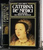 Caterina De Medici. Un Italiana sul trono di Francia