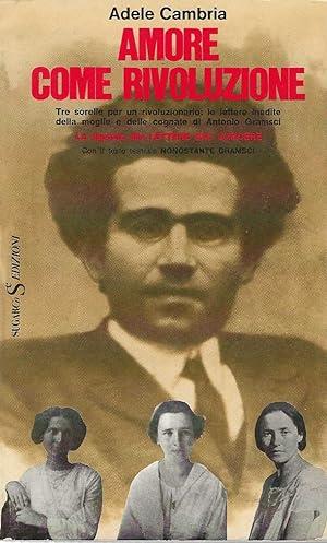 AMORE COME RIVOLUZIONE. Tre sorelle per un rivoluzionario: le lettere inedite della moglie e delle cognate di Antonio Gramsci - Adele Cambria - copertina