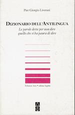 Dizionario dell'antilingua.Le parole dette per non dire quello che si ha paura di dire