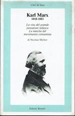 Karl Marx 1818-1883. La vita del grande pensatore tedesco. La nascita del movimento comunista