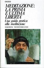 Meditazione: la prima e l'ultima libertà. Una guida pratica alla meditazione