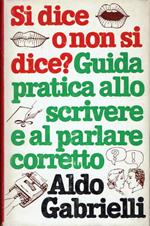 Si dice o non si dice? Guida pratica allo scrivere e al parlare corretto