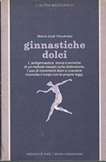 Ginnastiche dolci. L'antiginnastica: storia e tecniche di un metodo basato sulla distensione