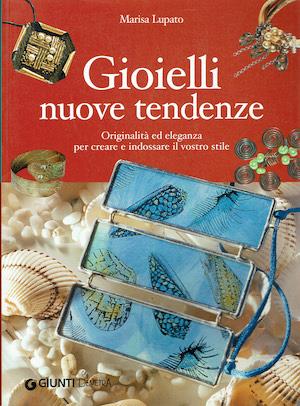 Gioielli nuove tendenze. Originalità ed eleganza per creare e indossare il vostro stile - Marisa Lupato - copertina