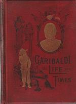 Garibaldi his life and times, the italian hero and patriot