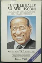 Tutte le balle su Berlusconi - Manuale di conversazione politica elettorale