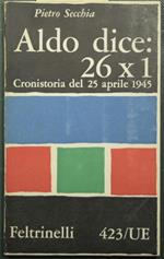 Aldo dice: 26x1 - Cronistoria del 25 aprile 1945