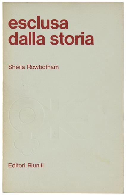 Esclusa Dalla Storia. Trecento Anni Di Lotta Della Donna Per La Sua Liberazione - Sheila Rowbotham - copertina