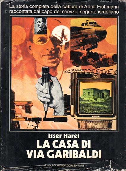 casa di via Garibaldi La storia completa della cattura di Adolf Eichmann raccontata dal capo del servizio segreto israeliano - Isser Harel - copertina