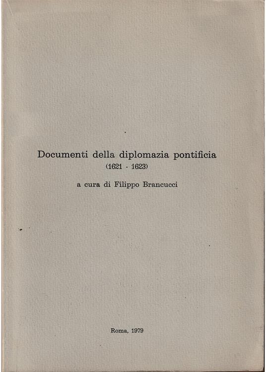 Documenti della diplomazia pontificia (1621-1623) Le istruzioni date ai nunzi a Vienna, in Polonia, a Lucerna ed a Venezia durante il pontificato di Gregorio XV - copertina