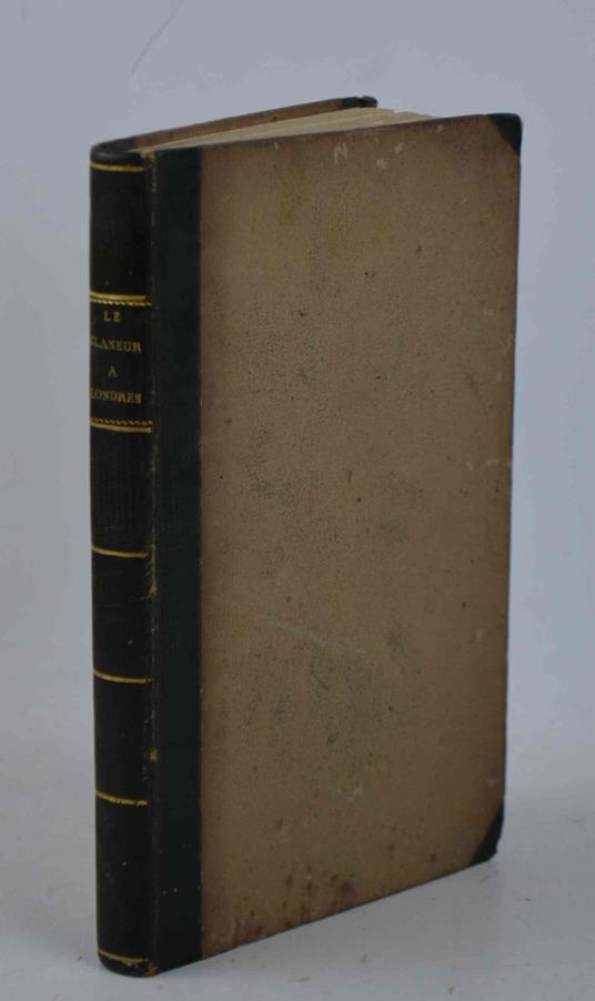 Le glaneur a Londres, ou l'Observateur francais, contenant des anecdotes récentes sur les moeurs, les usages de la Nation Anglaise, et sur ses rapports politiques et commerciaux avec les différens peuples de l'Europe - copertina