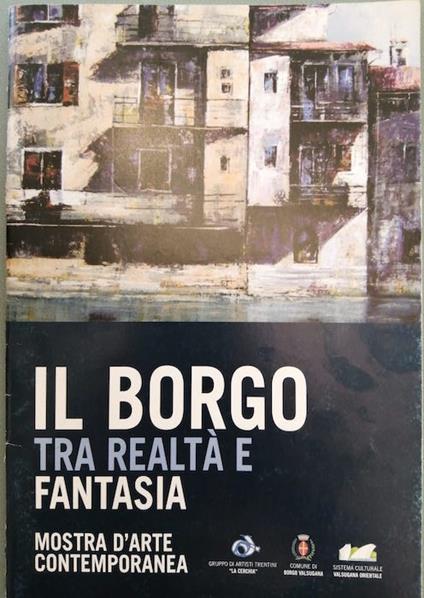 Il borgo tra realtà e fantasia: mostra d'arte contemporanea: catalogo della Mostra tenuta a Spazio Klien, Borgo Valsugana (TN) dal 22 settembre al 13 ottobre 2007 - copertina