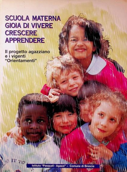 Scuola materna: gioia di vivere, crescere, apprendere: il progetto agazziano e i vigenti orientamenti - copertina