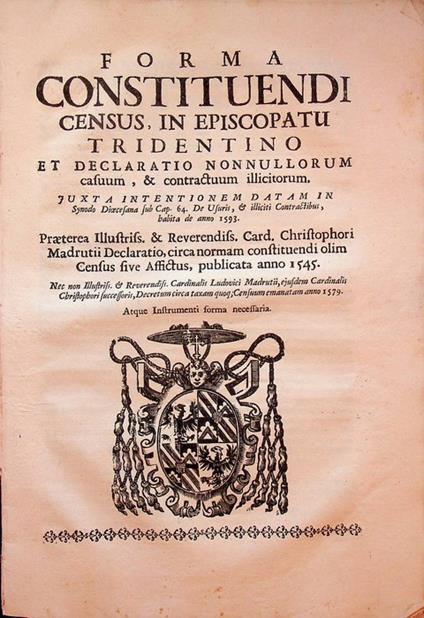 Forma constituendi census in episcopatu Tridentino et declaratio nonnullorum casuum & contractuum illicitorum: iuxta intentionem datam in synodo dioecesana sub cap. 64 de usuris & illicitis contractibus habita de anno 1593 - copertina