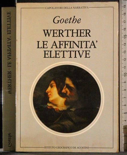 Capolavori della narrativa. Werther. Affinità elettive - Johann Wolfgang Goethe - copertina