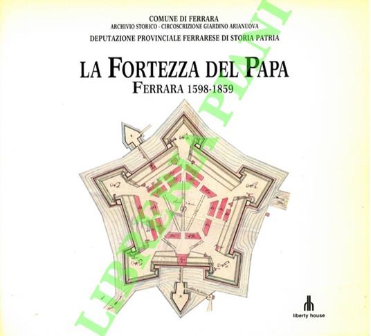 fortezza del papa. Ferrara 1598-1859 - Giacomo Violi - copertina