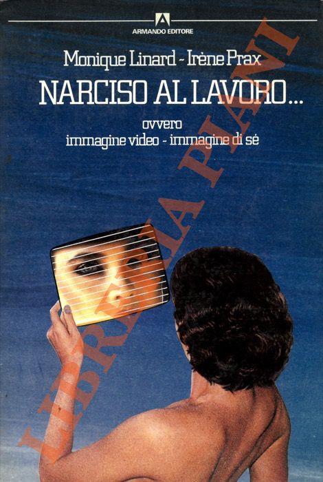 Narciso al lavoro... Ovvero immagine video - immagine di sè - copertina