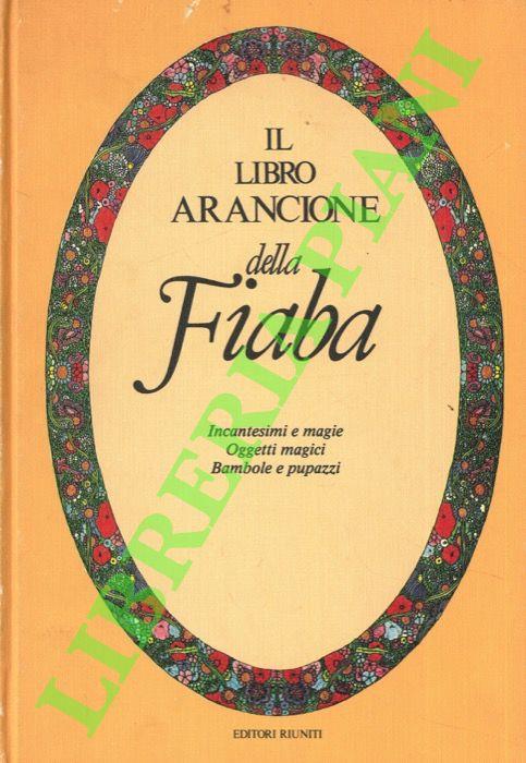 Il libro arancione della fiaba. Incantesimi e magie, oggetti magici, bambole e pupazzi - Francesca Lazzarato - copertina