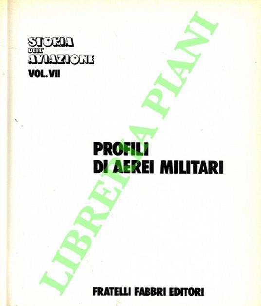 Storia dell'aviazione. Vol. VII: Profili di aerei militari - Giuseppe Dicorato - copertina