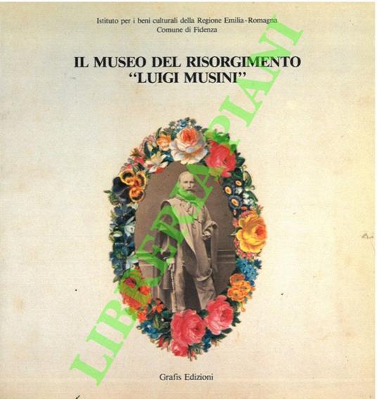 Il museo del Risorgimento “Luigi Musini” (dal 1802 al 1945) - Gaspare Nello Vetro - copertina