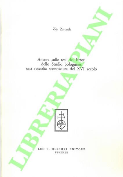 Ancora sulle tesi dei lettori dello Studio Bolognese: una raccolta sconosciuta del XVI secolo - Zita Zanardi - copertina