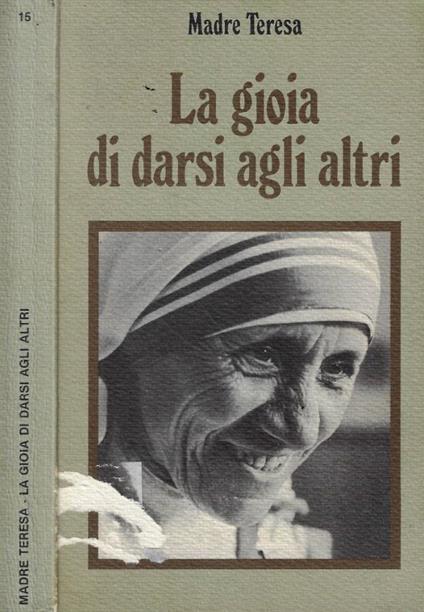 La gioia di darsi agli altri - Teresa di Calcutta (santa) - copertina