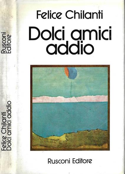 Dolci amici addio ( Autografo ) - Felice Chilanti - copertina