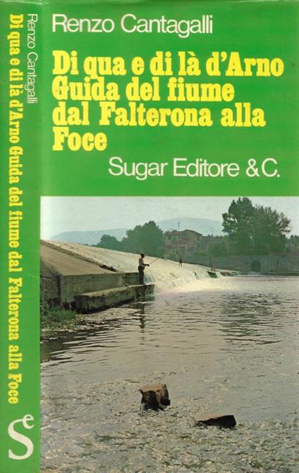 Di qua e di là d'Arno. Guida del fiume dal Falterona alla Foce - Renzo Cantagalli - copertina