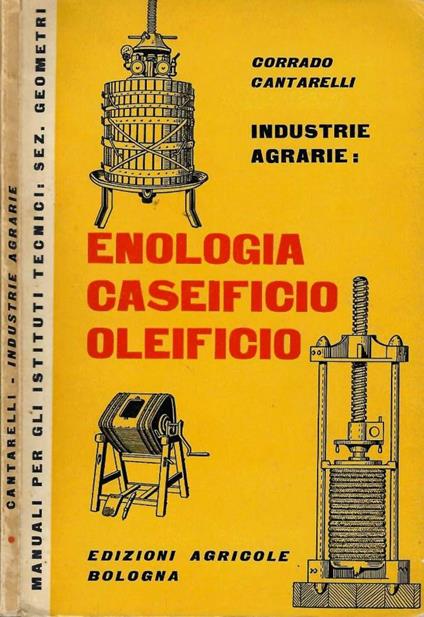 Industrie agrarie: Enologia. Caseificio. Oleificio - Corrado Cantarelli - copertina