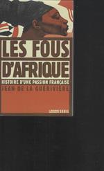 Les Fous d'Afrique. Histoire d'une passion française