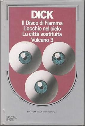 Il Disco Di Fiamma. L'Occhio Nel Cielo. La Citta' Sostituita. Vulcano 3 - Philip K. Dick - copertina