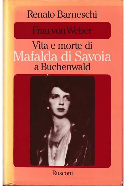 Frau von Weber Vita e morte di Mafalda di Savoia a Buchenwald - Renato Barneschi - copertina