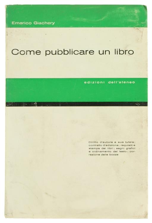 Come Pubblicare Un Libro. Diritto D'Autore E Sua Tutela; Contratto D'Edizione; Requisiti E Stampa Dei Libri; Segni Grafici E Ordinamento Del Testo; Correzione Delle Bozze - Emerico Giachery - copertina