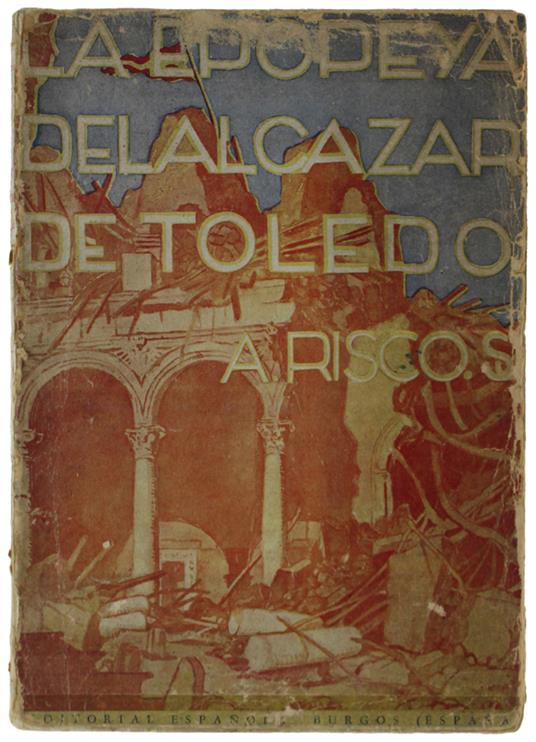 Epopeya Del Alcazar De Toledo. Relacion Historica De Los Sucesos Desde Los Comienzos Del Asedio Hasta Su Liberacion, 21 Julio A 28 Septiembre De 1936 - Alberto Friso - copertina