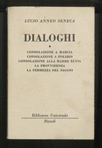 Dialoghi – Consolazione a Marcia – Consolazione a Polibio – Consolazione alla madre Elvia – La Provvidenza – La fermezza del saggio. Vol. I