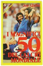 I MAGNIFICI 50 DEL CALCIO MONDIALE. Con 