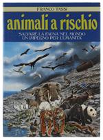 ANIMALI A RISCHIO. Salvare la fauna del mondo un impegno per l'umanità