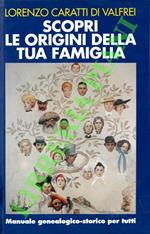 Scopri le origini della tua famiglia. Manuale geneaologico-storico per tutti