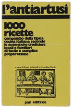 L' ANTIARTUSI. 1000 ricette. Compendio della tipica cucina italiana secondo le autentiche tradizioni locali e familiari di facile e semplice preparazione