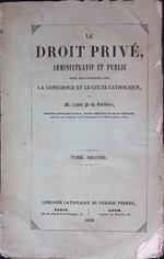 Le Droit Privé, Administratif et Public. Dans ses rapports avec la Conscience et le Culte Catholique - Tome Second